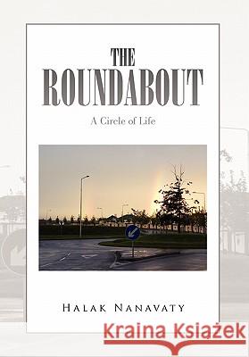 The Roundabout: A Circle of Life Nanavaty, Halak 9781453556771 Xlibris Corporation