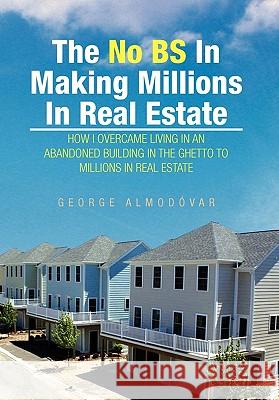 The No Bs in Making Millions in Real Estate George Almodovar 9781453557334 Xlibris Corporation