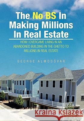 The No BS In Making Millions In Real Estate George Almodovar 9781453557341 Xlibris Corporation