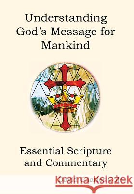 Understanding God's Message for Mankind: Essential Scripture and Commentary Cole, David Charles 9781453557679 Xlibris Corporation