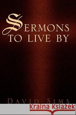 Sermons to Live by David Sims 9781453558027 Xlibris Corporation