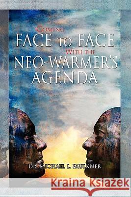 Coming Face to Face with the Neo-Warmer's Agenda Dr Michael L. Faulkner 9781453558508