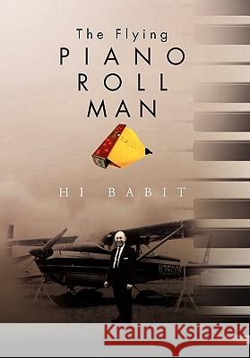 The Flying Piano Roll Man Hi Babit 9781453558966 Xlibris Corporation