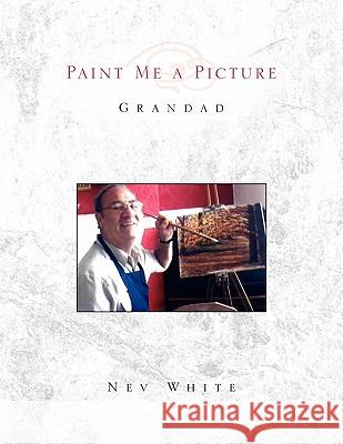 Paint Me a Picture Nev White 9781453559352 Xlibris Corp. UK Sr