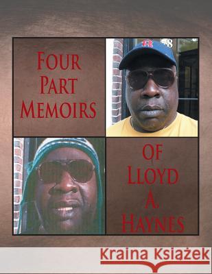 Four Part Memoirs of Lloyd A. Haynes Lloyd Haynes 9781453559857 Xlibris Us