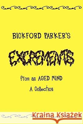 Excrements Bickford Parker 9781453560235 Xlibris Corporation