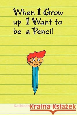 When I Grow Up I Want to Be a Pencil Kathleen Church-Scoufaras 9781453560495 Xlibris Corporation