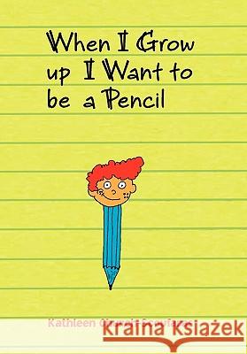 When I Grow Up I Want to Be a Pencil Kathleen Church-Scoufaras 9781453560501 Xlibris Corporation