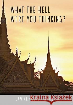 What the Hell Were You Thinking? Lawrence J. King 9781453560679 Xlibris Corporation