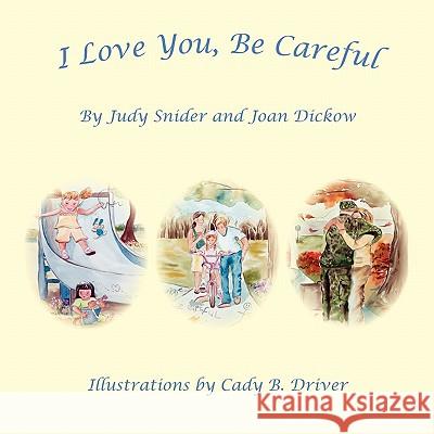 I Love You, Be Careful Judy Snider and Joan Dickow 9781453561157 Xlibris Corporation