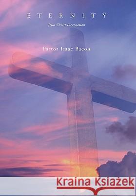 Eternity Pastor Isaac Bacon 9781453561515 Xlibris Corporation