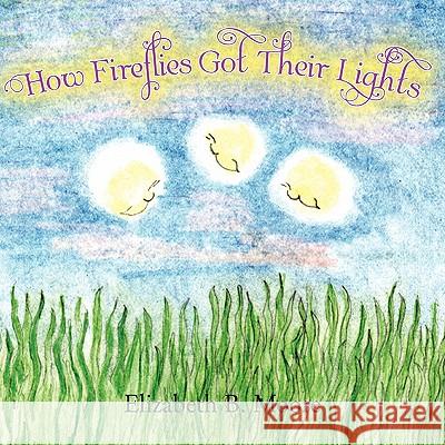 How Fireflies Got Their Lights Elizabeth B. Moore 9781453561645 Xlibris Corporation