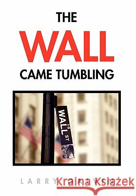 The Wall Came Tumbling Larry Galvin 9781453562512 Xlibris Corporation