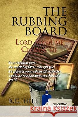 The Rubbing Board B. C. Hill 9781453563120 Xlibris Corporation