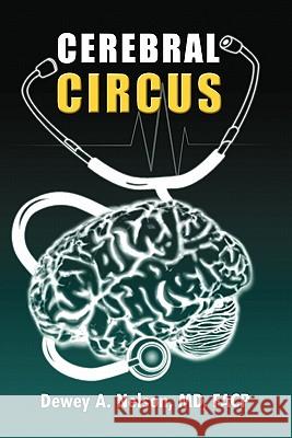 Cerebral Circus Dewey A. M. D. F. a. C. P. Nelson 9781453563243 Xlibris Corporation