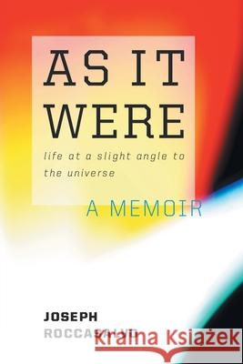 As It Were: Life at a Slight Angle to the Universe Roccasalvo, Joseph 9781453563304 Xlibris Corporation