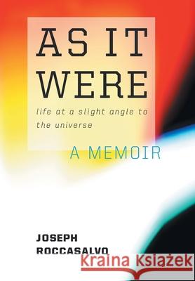 As It Were: Life at a Slight Angle to the Universe Roccasalvo, Joseph 9781453563311 Xlibris Corporation