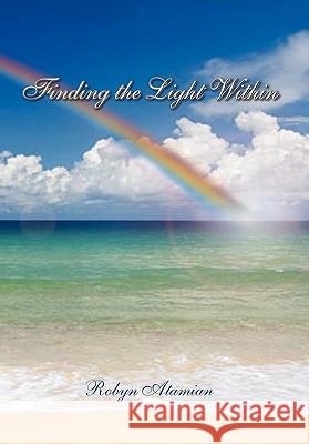 Finding the Light Within Robyn Atamian 9781453563335 Xlibris Corporation