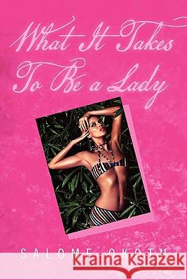 What It Takes to Be a Lady Salome Okoth 9781453563793 Xlibris Corporation