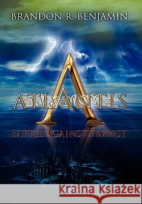 Atlantis: Battle Against Timpist Benjamin, Brandon R. 9781453565049 Xlibris Corporation