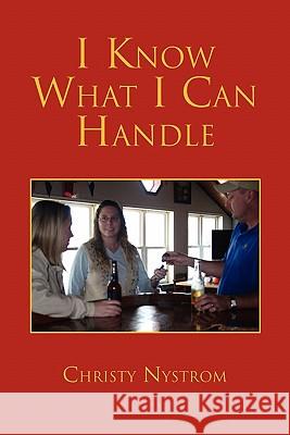 I Know What I Can Handle Christy Nystrom 9781453565254 Xlibris Corporation
