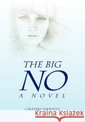 The Big No - A Novel Graeme Daniels 9781453566411 Xlibris Corporation