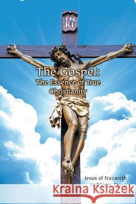 The Gospel: The Essence of True Christianity Jesus of Nazareth and Jorge Perea 9781453567562 Xlibris