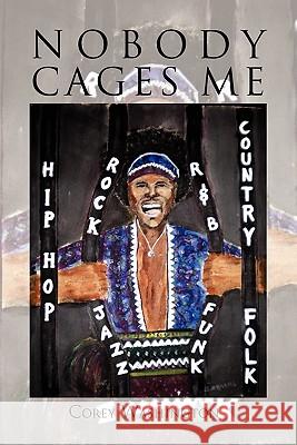 Nobody Cages Me Corey Washington 9781453568828