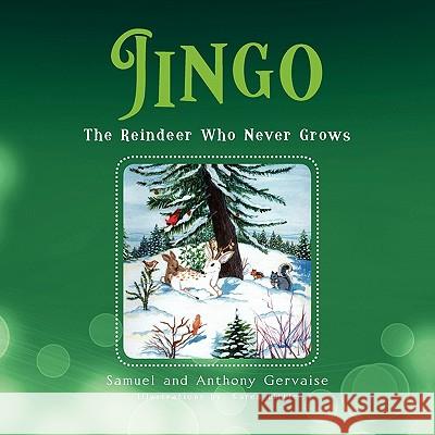 Jingo: The Reindeer Who Never Grows Samuel and Anthony Gervaise 9781453569030 Xlibris Corporation