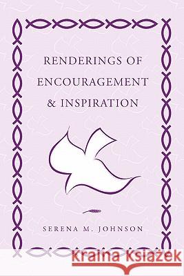 Renderings of Encouragement & Inspiration Serena M. Johnson 9781453569351 Xlibris Corporation