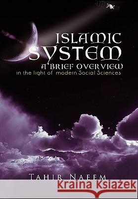 Islamic System - A Brief Overview: (In the Light of Modern Social Sciences) Naeem, Tahir 9781453570647 Xlibris Corporation