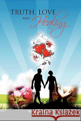 Truth, Love and Healing Andy Seabern 9781453570692 Xlibris Corporation