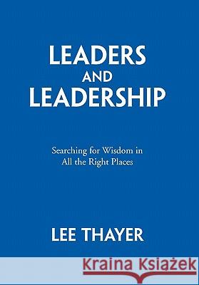 Leaders and Leadership Lee Thayer 9781453571637 Xlibris Corporation