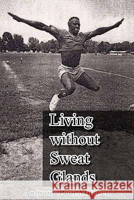 Living Without Sweat Glands Anthony Paul Mitchell 9781453572146 Xlibris Corporation