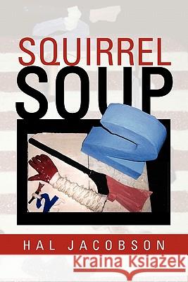 Squirrel Soup Hal Jacobson 9781453572405 Xlibris Corporation