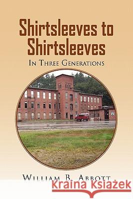 Shirtsleeves to Shirtsleeves William B. Abbott 9781453573846 Xlibris Corporation