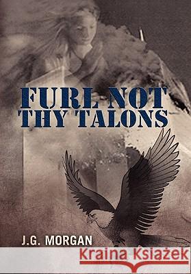 Furl Not Thy Talons J. G. Morgan 9781453574249 Xlibris Corporation