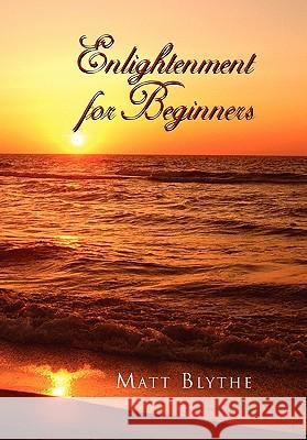 Enlightenment for Beginners Matt Blythe 9781453574768