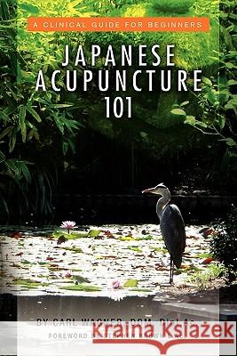 Japanese Acupuncture 101 Carl Dom Dipl Ac Wagner 9781453575093 Xlibris Corporation