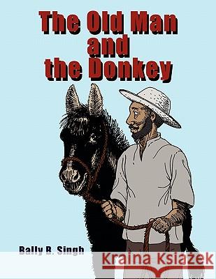 The Old Man and the Donkey Balwant Singh 9781453576847 Xlibris Corporation