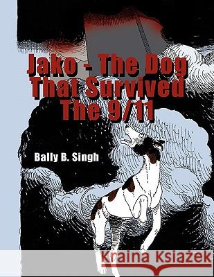 Jako - The Dog That Survived the 9/11 Balwant Singh 9781453576861 Xlibris Corporation