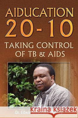 Aiducation 20-10 Taking Control of Tb & AIDS Dr Edwin Mavunika Mapara 9781453577790 Xlibris Corporation