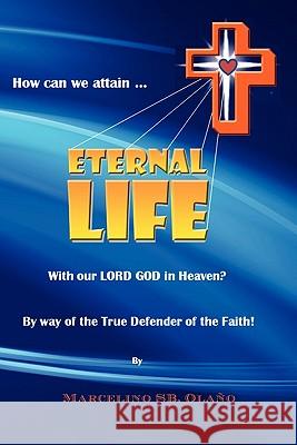 How Can We Attain... Eternal Life Marcelino Sb Olano 9781453579015 Xlibris Corporation