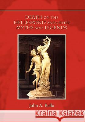 Death on the Hellespond and Other Myths and Legends John A. Rallo 9781453580288 Xlibris Corporation