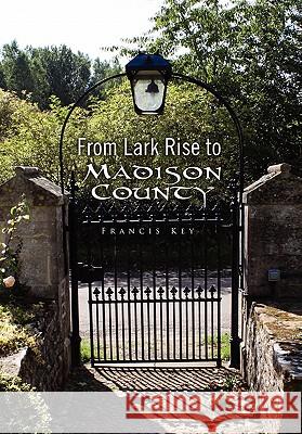 From Lark Rise to Madison County Francis Key 9781453581056 Xlibris Corporation