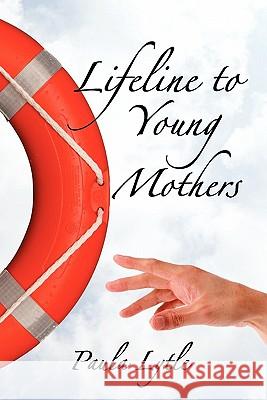 Lifeline to Young Mothers Paula Lytle 9781453581827