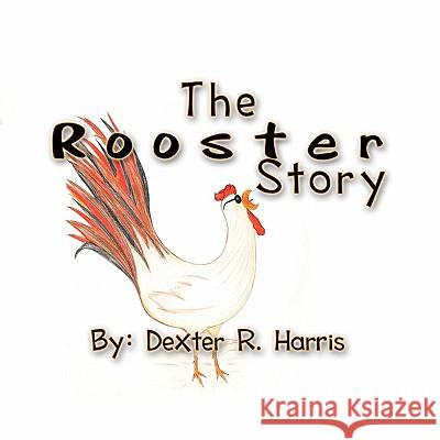 The Rooster Story Dexter Harris 9781453582299