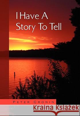 I Have a Story to Tell Peter Cronin 9781453584712 Xlibris Corporation