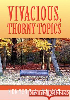 Vivacious, Thorny Topics Kenneth G. Wilson 9781453584958 Xlibris Corporation