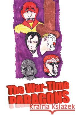 The War-Time Paragons Mike Orozco 9781453585337 Xlibris Corporation